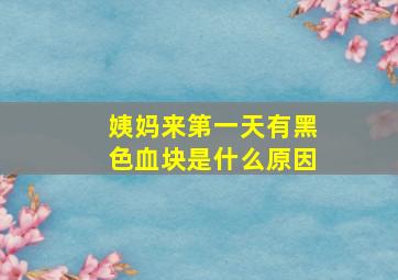 姨妈来第一天有黑色血块是什么原因