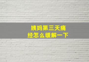 姨妈第三天痛经怎么缓解一下