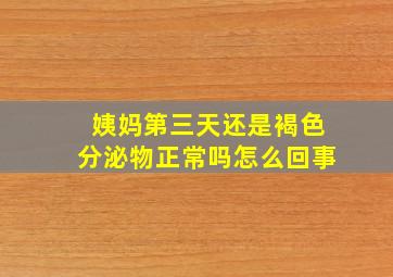 姨妈第三天还是褐色分泌物正常吗怎么回事