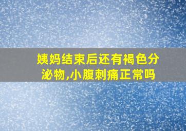 姨妈结束后还有褐色分泌物,小腹刺痛正常吗