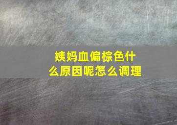 姨妈血偏棕色什么原因呢怎么调理