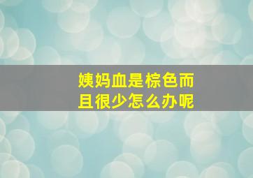 姨妈血是棕色而且很少怎么办呢