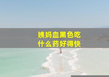 姨妈血黑色吃什么药好得快