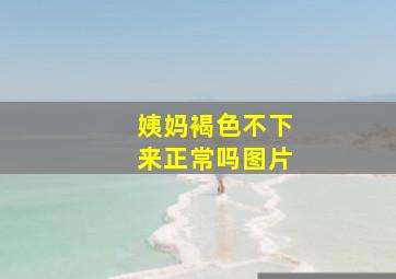 姨妈褐色不下来正常吗图片