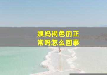 姨妈褐色的正常吗怎么回事