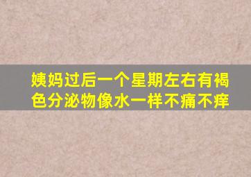 姨妈过后一个星期左右有褐色分泌物像水一样不痛不痒