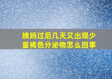 姨妈过后几天又出现少量褐色分泌物怎么回事