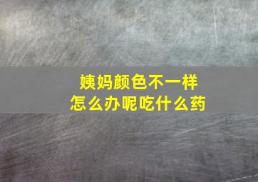 姨妈颜色不一样怎么办呢吃什么药