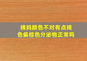 姨妈颜色不对有点褐色偏棕色分泌物正常吗