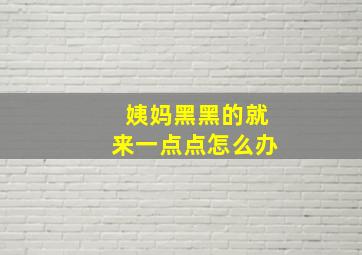 姨妈黑黑的就来一点点怎么办