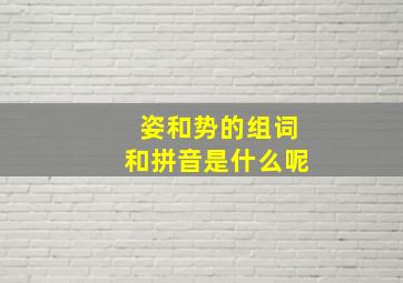 姿和势的组词和拼音是什么呢