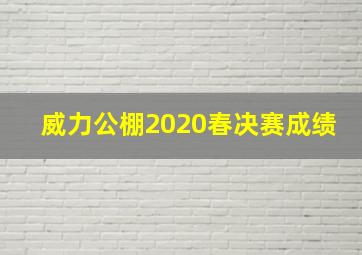 威力公棚2020春决赛成绩