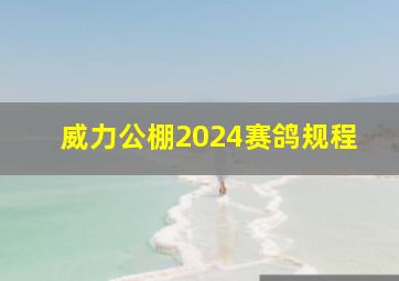 威力公棚2024赛鸽规程