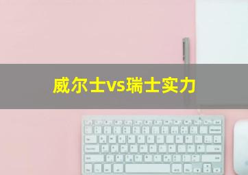 威尔士vs瑞士实力