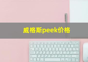 威格斯peek价格