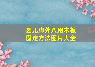 婴儿脚外八用木板固定方法图片大全