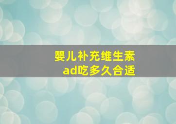 婴儿补充维生素ad吃多久合适