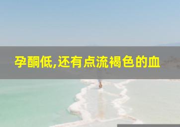 孕酮低,还有点流褐色的血