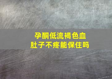 孕酮低流褐色血肚子不疼能保住吗