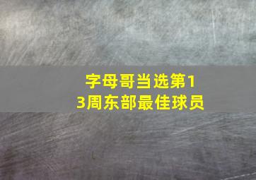 字母哥当选第13周东部最佳球员