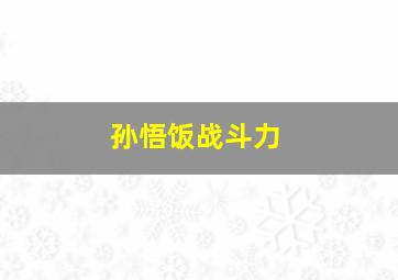 孙悟饭战斗力