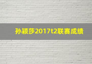 孙颖莎2017t2联赛成绩