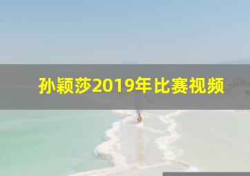 孙颖莎2019年比赛视频