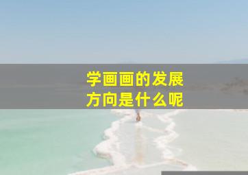 学画画的发展方向是什么呢