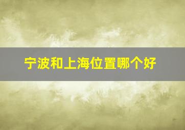 宁波和上海位置哪个好