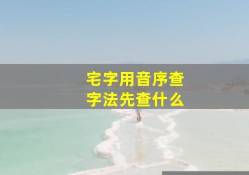 宅字用音序查字法先查什么