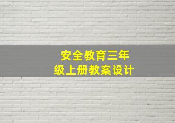 安全教育三年级上册教案设计