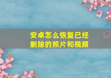 安卓怎么恢复已经删除的照片和视频