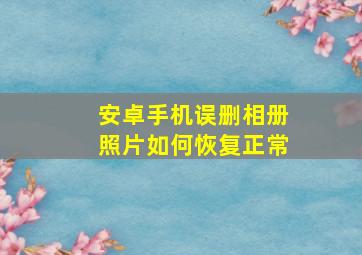 安卓手机误删相册照片如何恢复正常