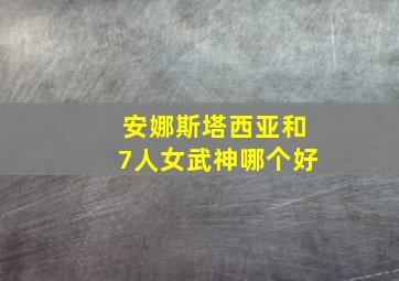 安娜斯塔西亚和7人女武神哪个好