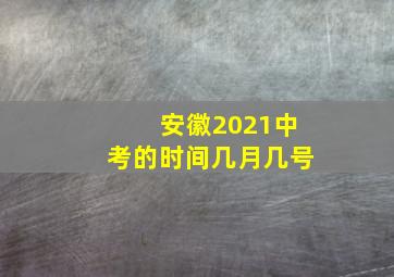 安徽2021中考的时间几月几号