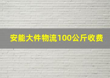 安能大件物流100公斤收费