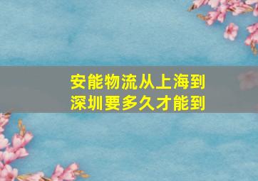 安能物流从上海到深圳要多久才能到