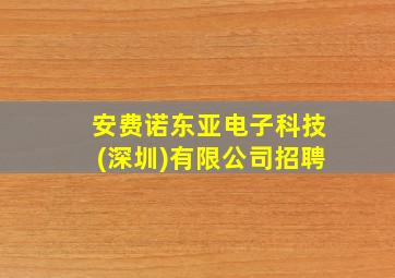 安费诺东亚电子科技(深圳)有限公司招聘