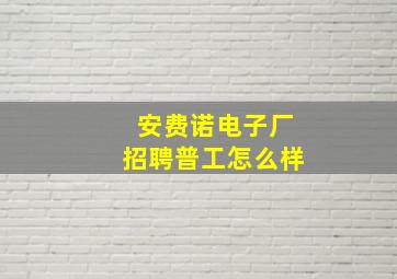 安费诺电子厂招聘普工怎么样