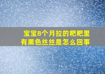 宝宝8个月拉的粑粑里有黑色丝丝是怎么回事