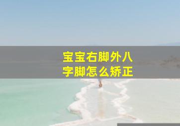 宝宝右脚外八字脚怎么矫正