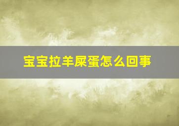 宝宝拉羊屎蛋怎么回事