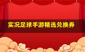 实况足球手游精选兑换券