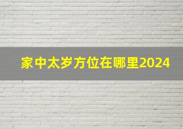 家中太岁方位在哪里2024