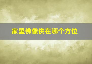 家里佛像供在哪个方位