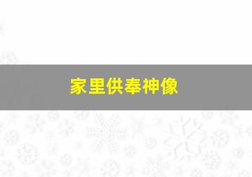 家里供奉神像