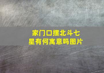 家门口摆北斗七星有何寓意吗图片