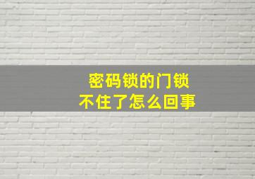 密码锁的门锁不住了怎么回事