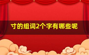 寸的组词2个字有哪些呢