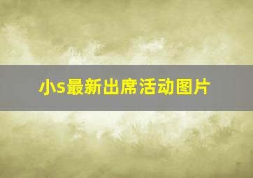 小s最新出席活动图片